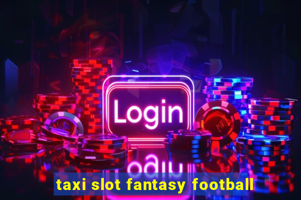 taxi slot fantasy football