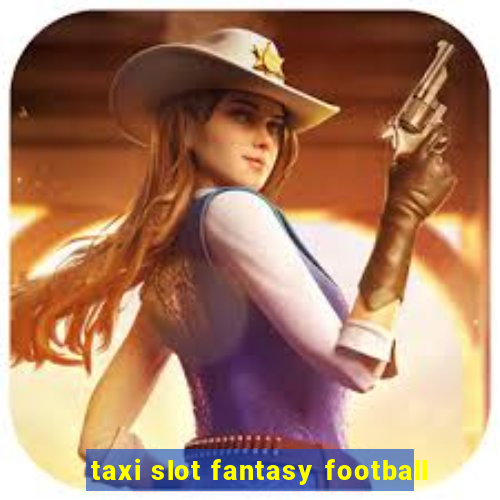 taxi slot fantasy football