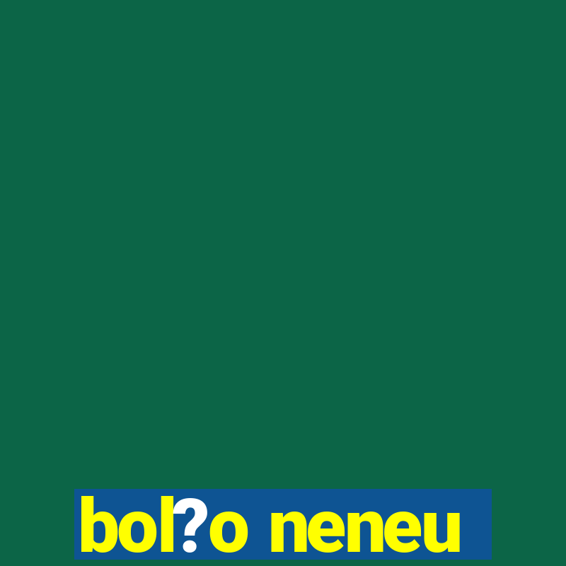 bol?o neneu