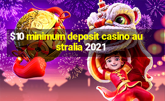 $10 minimum deposit casino australia 2021