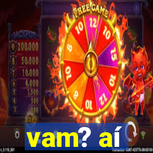 vam? aí