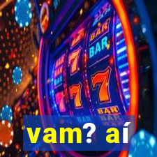 vam? aí