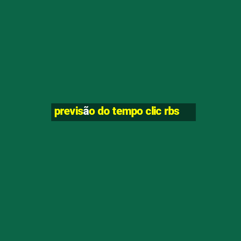 previsão do tempo clic rbs