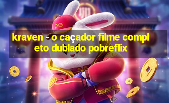 kraven - o caçador filme completo dublado pobreflix