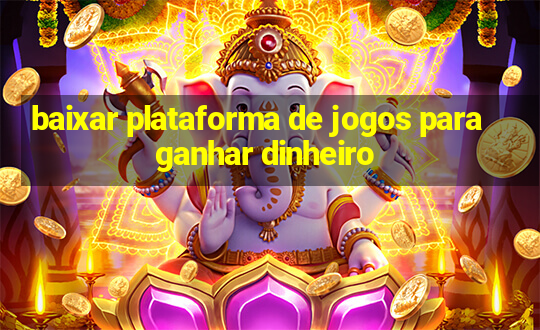 baixar plataforma de jogos para ganhar dinheiro