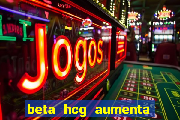 beta hcg aumenta quanto por dia