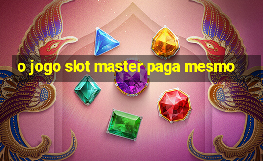 o jogo slot master paga mesmo