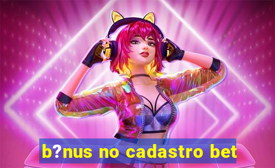 b?nus no cadastro bet