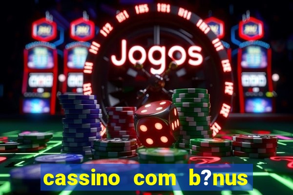 cassino com b?nus sem depósito