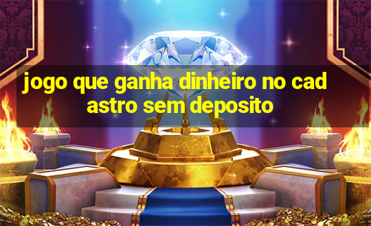 jogo que ganha dinheiro no cadastro sem deposito