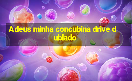 Adeus minha concubina drive dublado