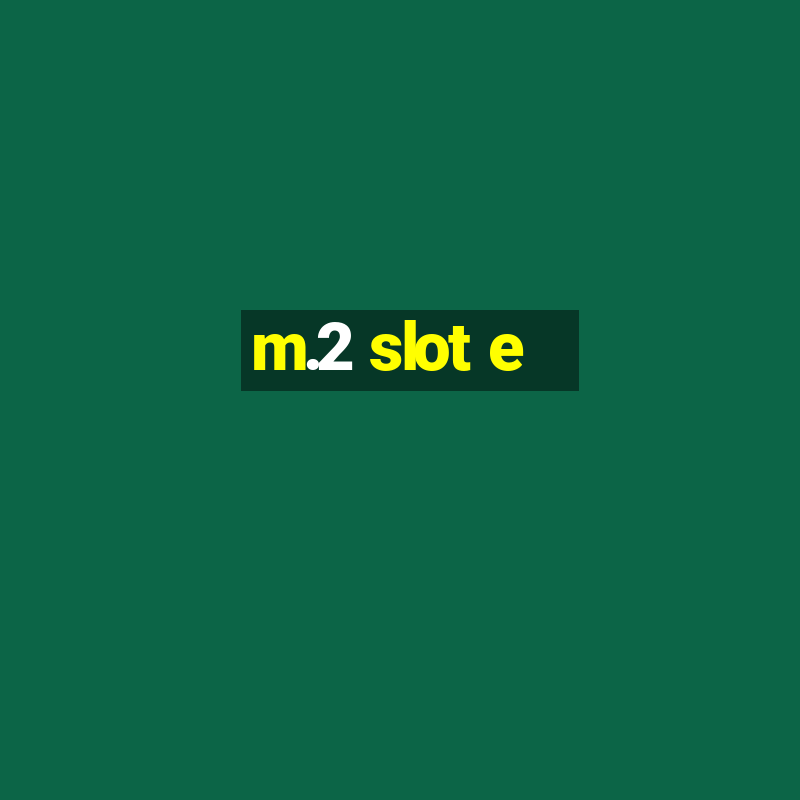 m.2 slot e