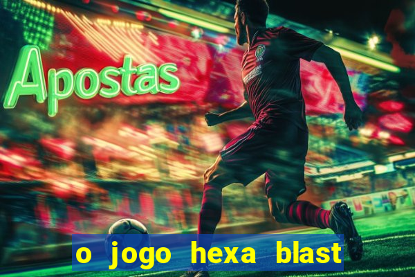 o jogo hexa blast paga mesmo