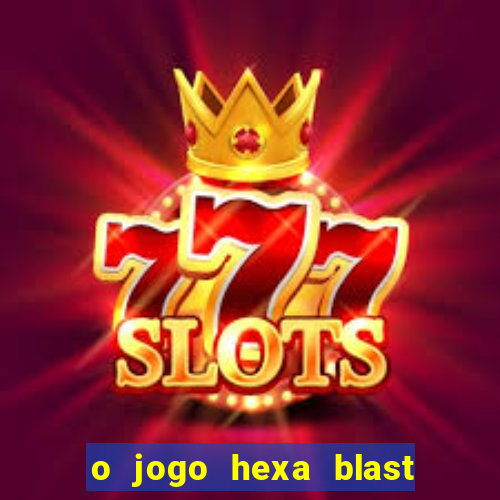 o jogo hexa blast paga mesmo