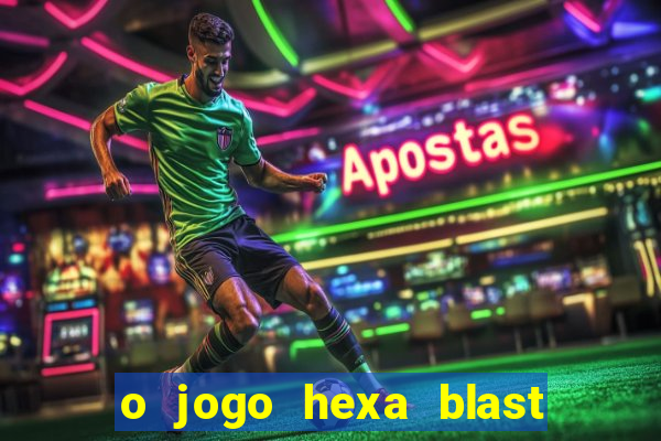 o jogo hexa blast paga mesmo