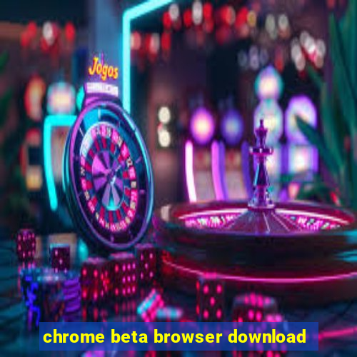 chrome beta browser download