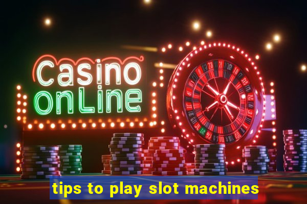 tips to play slot machines