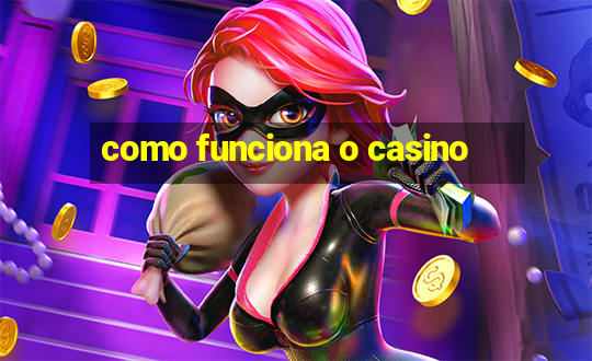 como funciona o casino