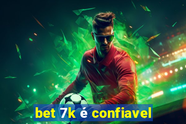 bet 7k é confiavel