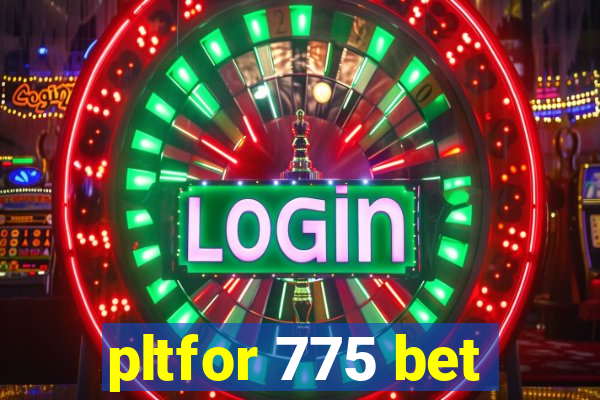 pltfor 775 bet