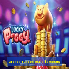 atores turcos mais famosos