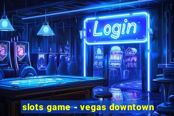 slots game - vegas downtown