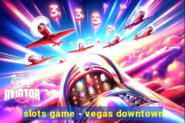 slots game - vegas downtown