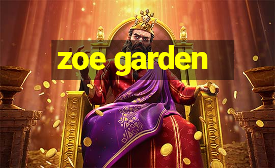 zoe garden