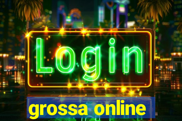 grossa online