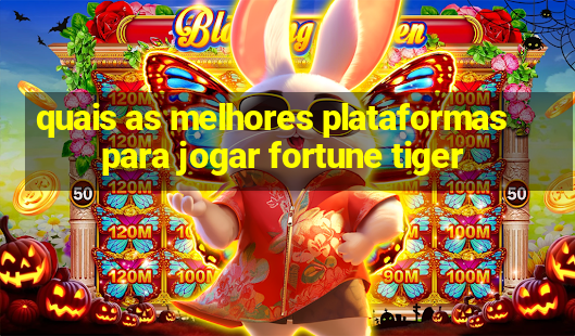 quais as melhores plataformas para jogar fortune tiger