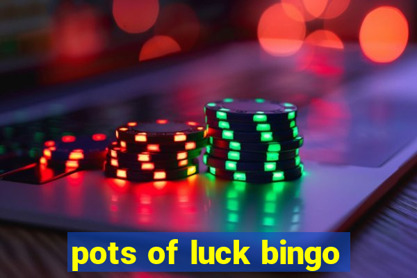 pots of luck bingo