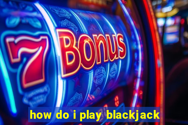 how do i play blackjack