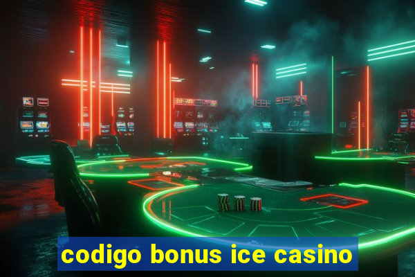 codigo bonus ice casino