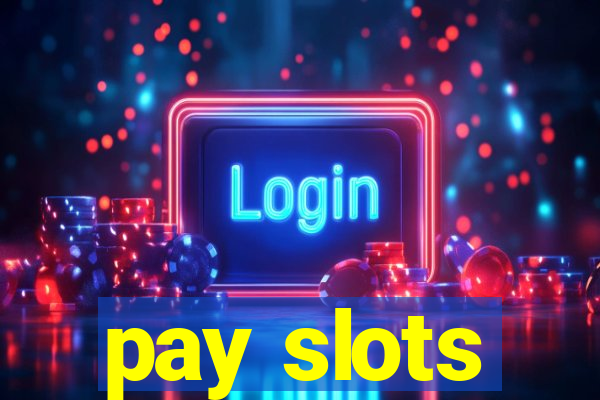 pay slots