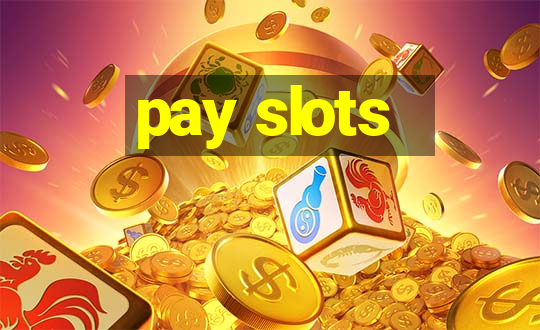 pay slots