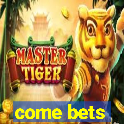 come bets