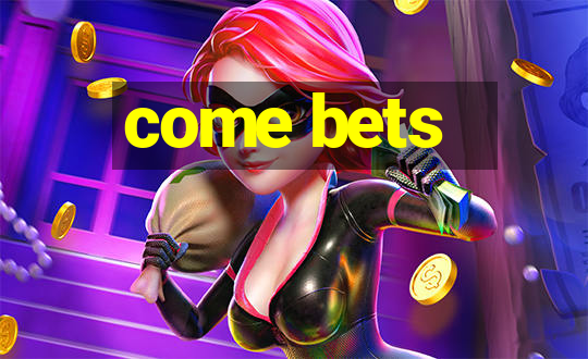 come bets