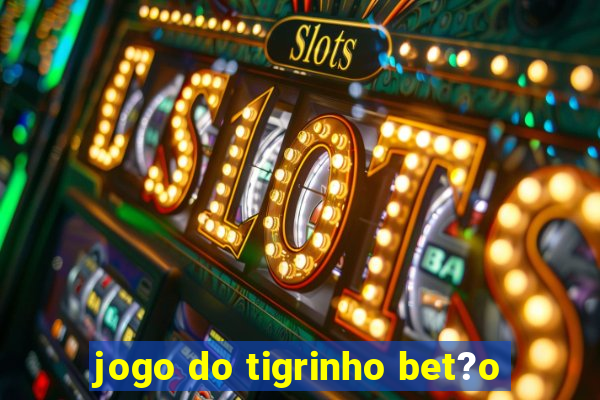 jogo do tigrinho bet?o