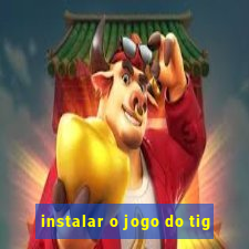 instalar o jogo do tig