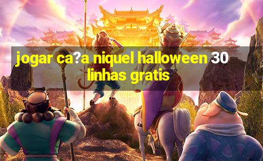 jogar ca?a niquel halloween 30 linhas gratis