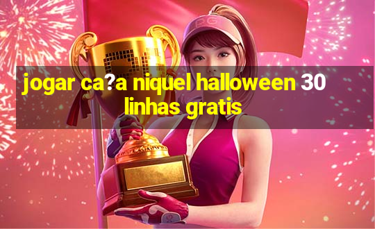 jogar ca?a niquel halloween 30 linhas gratis