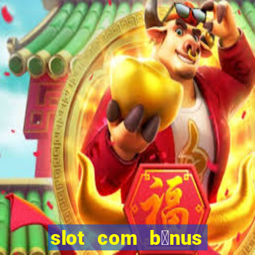 slot com b么nus de cadastro