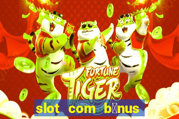 slot com b么nus de cadastro