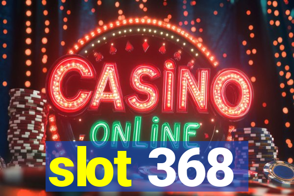 slot 368