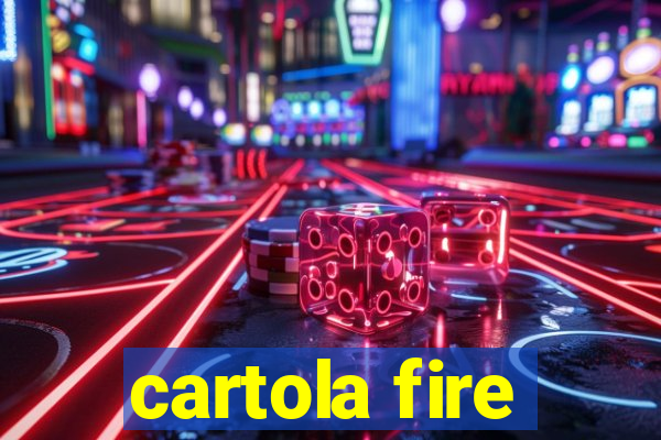 cartola fire