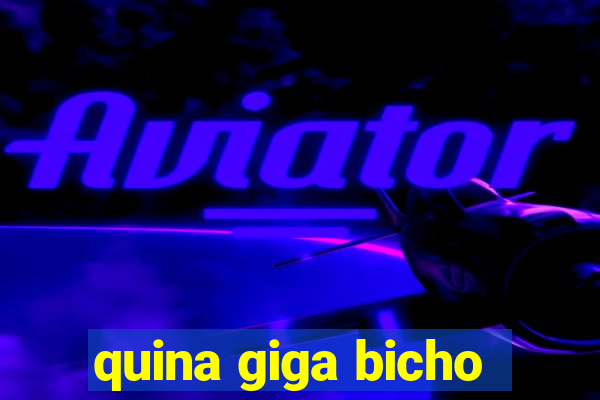 quina giga bicho