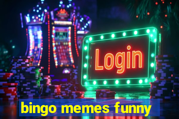 bingo memes funny