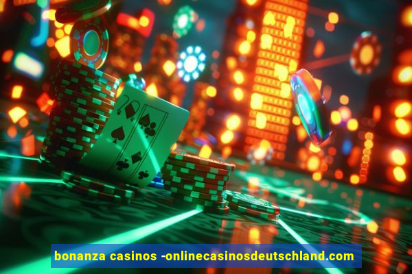 bonanza casinos -onlinecasinosdeutschland.com