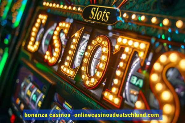 bonanza casinos -onlinecasinosdeutschland.com