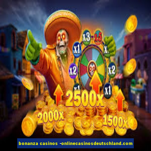 bonanza casinos -onlinecasinosdeutschland.com